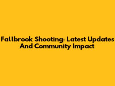 Fallbrook Shooting: Latest Updates And Community Impact