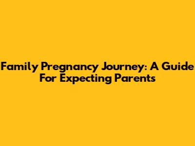 Family Pregnancy Journey: A Guide For Expecting Parents