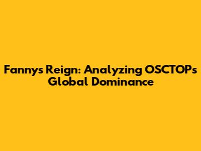 Fanny's Reign: Analyzing OSCTOP's Global Dominance