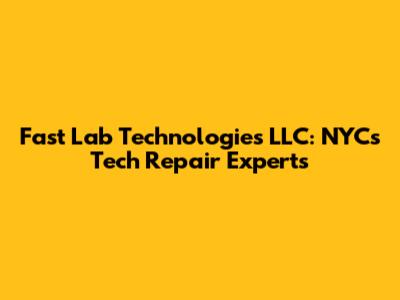 Fast Lab Technologies LLC: NYC's Tech Repair Experts