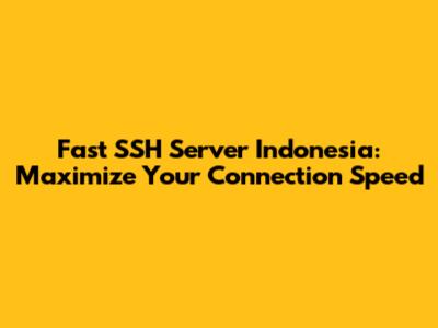 Fast SSH Server Indonesia: Maximize Your Connection Speed
