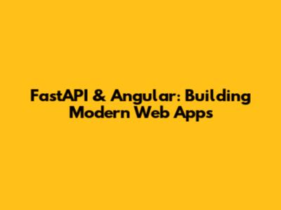 FastAPI & Angular: Building Modern Web Apps