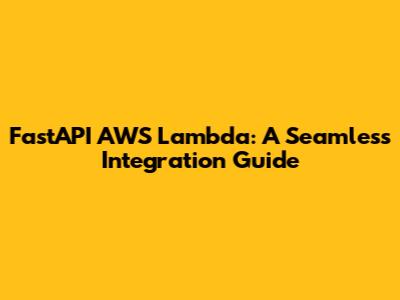 FastAPI AWS Lambda: A Seamless Integration Guide