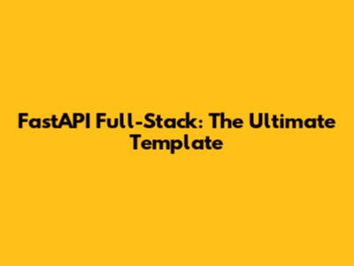 FastAPI Full-Stack: The Ultimate Template
