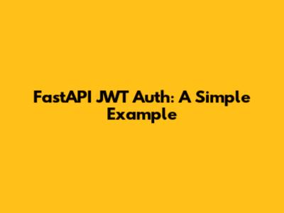 FastAPI JWT Auth: A Simple Example