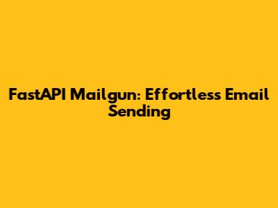FastAPI Mailgun: Effortless Email Sending