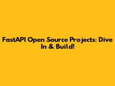 FastAPI Open Source Projects: Dive In & Build!
