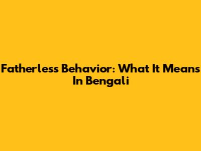 Fatherless Behavior: What It Means In Bengali