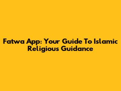 Fatwa App: Your Guide To Islamic Religious Guidance