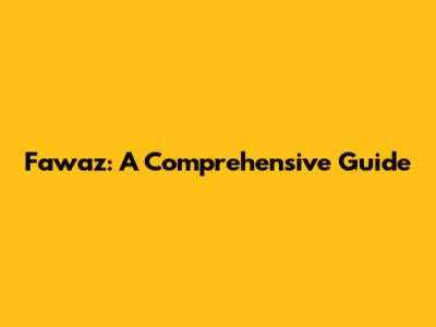 Fawaz: A Comprehensive Guide