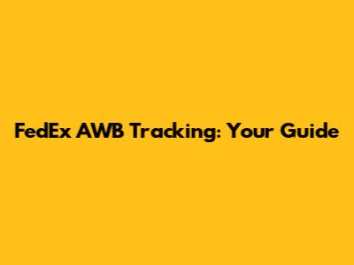 FedEx AWB Tracking: Your Guide