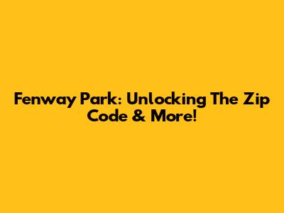 Fenway Park: Unlocking The Zip Code & More!
