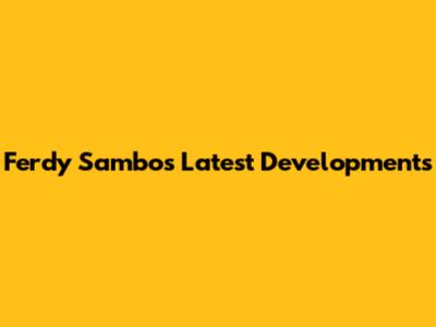 Ferdy Sambo's Latest Developments