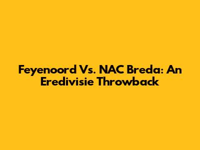 Feyenoord Vs. NAC Breda: An Eredivisie Throwback