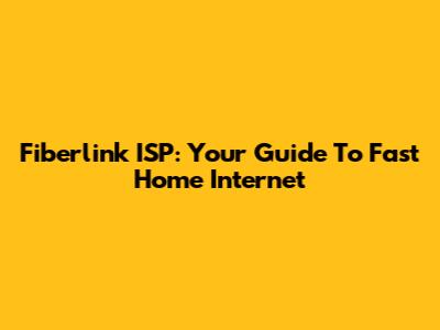 Fiberlink ISP: Your Guide To Fast Home Internet