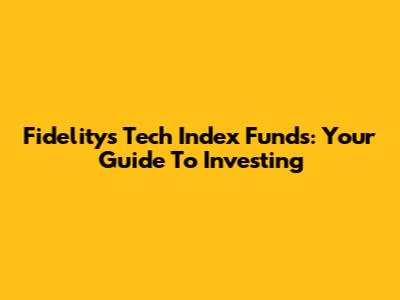 Fidelity's Tech Index Funds: Your Guide To Investing