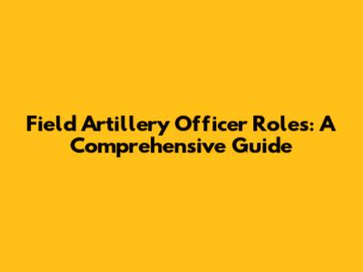 Field Artillery Officer Roles: A Comprehensive Guide