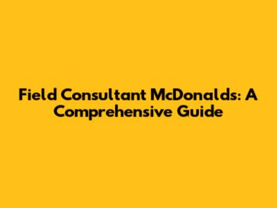 Field Consultant McDonald's: A Comprehensive Guide
