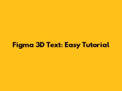 Figma 3D Text: Easy Tutorial