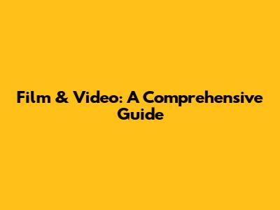 Film & Video: A Comprehensive Guide