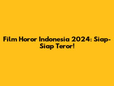 Film Horor Indonesia 2024: Siap-Siap Teror!