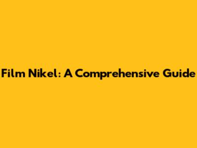 Film Nikel: A Comprehensive Guide