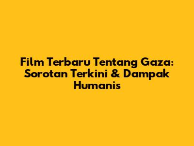 Film Terbaru Tentang Gaza: Sorotan Terkini & Dampak Humanis