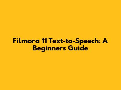 Filmora 11 Text-to-Speech: A Beginner's Guide