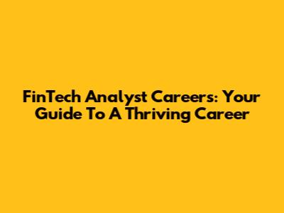 FinTech Analyst Careers: Your Guide To A Thriving Career