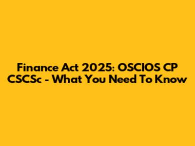 Finance Act 2025: OSCIOS CP CSCSc - What You Need To Know