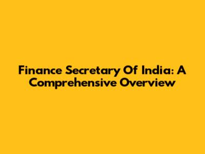 Finance Secretary Of India: A Comprehensive Overview