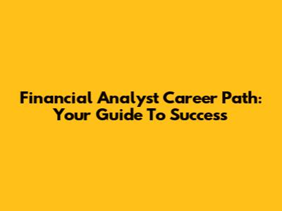 Financial Analyst Career Path: Your Guide To Success