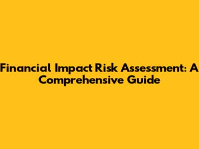 Financial Impact Risk Assessment: A Comprehensive Guide