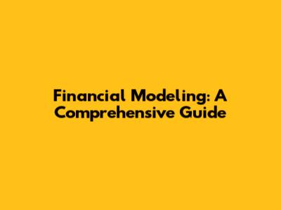 Financial Modeling: A Comprehensive Guide
