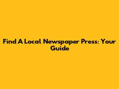 Find A Local Newspaper Press: Your Guide