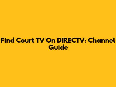 Find Court TV On DIRECTV: Channel Guide