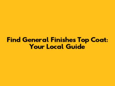 Find General Finishes Top Coat: Your Local Guide