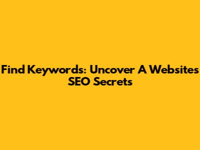 Find Keywords: Uncover A Website's SEO Secrets