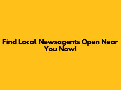 Find Local Newsagents Open Near You Now!