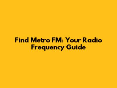 Find Metro FM: Your Radio Frequency Guide