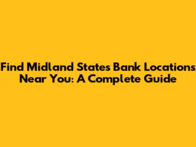 Find Midland States Bank Locations Near You: A Complete Guide