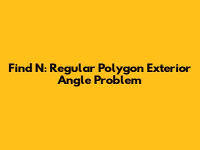 Find N: Regular Polygon Exterior Angle Problem