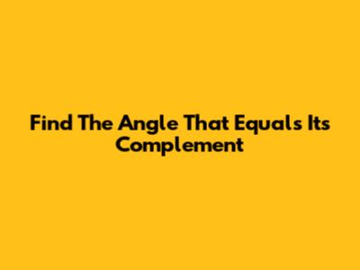 Find The Angle That Equals Its Complement
