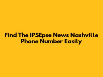 Find The IPSEpse News Nashville Phone Number Easily