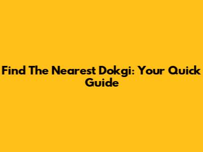 Find The Nearest Dokgi: Your Quick Guide