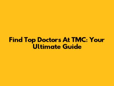 Find Top Doctors At TMC: Your Ultimate Guide