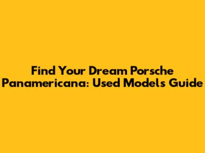 Find Your Dream Porsche Panamericana: Used Models Guide
