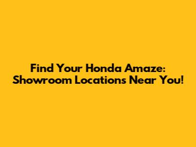Find Your Honda Amaze: Showroom Locations Near You!