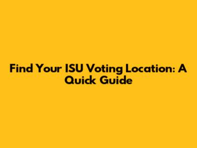 Find Your ISU Voting Location: A Quick Guide
