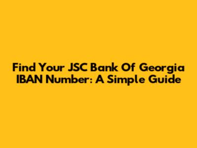 Find Your JSC Bank Of Georgia IBAN Number: A Simple Guide